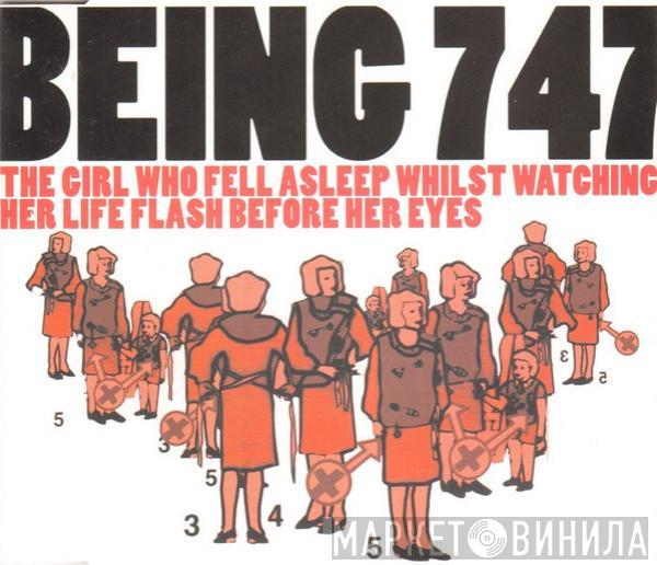 Being 747 - The Girl Who Fell Asleep Whilst Watching Her Life Flash Before Her Eyes