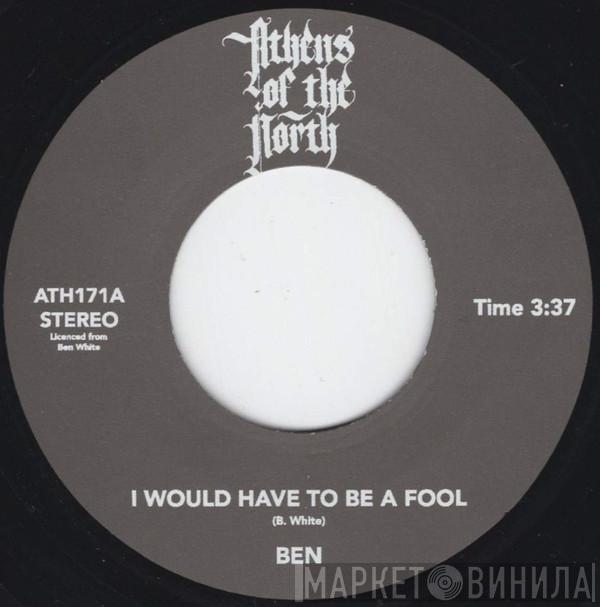 Ben White  - I Would Have To Be A Fool