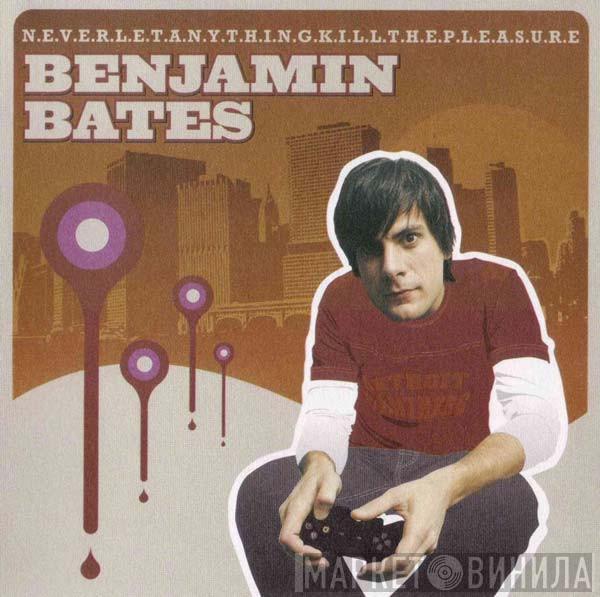  Benjamin Bates  - N.E.V.E.R.L.E.T.A.N.Y.T.H.I.N.G.K.I.L.L.T.H.E.P.L.E.A.S.U.R.E.