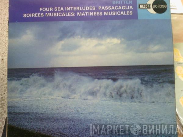 Benjamin Britten, Concertgebouworkest, Eduard van Beinum, The New Symphony Orchestra Of London, Edgar Cree - Four Sea Interludes / Passacaglia / Soirees Musicales / Matinees Musicales