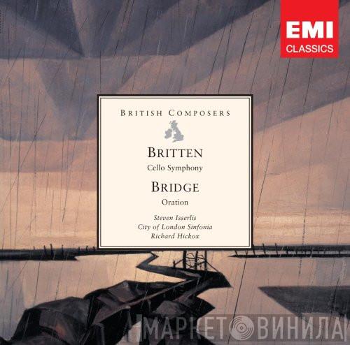 Benjamin Britten, Frank Bridge, Steven Isserlis, City Of London Sinfonia, Richard Hickox - Cello Symphony • Oration