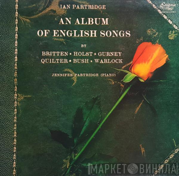 Benjamin Britten, Gustav Holst, Ivor Gurney, Roger Quilter, Geoffrey Bush, Peter Warlock - An Album Of English Songs