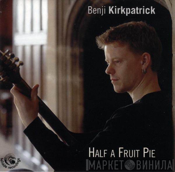 Benji Kirkpatrick - Half A Fruit Pie