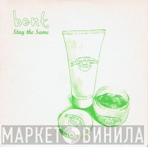Bent - Stay The Same