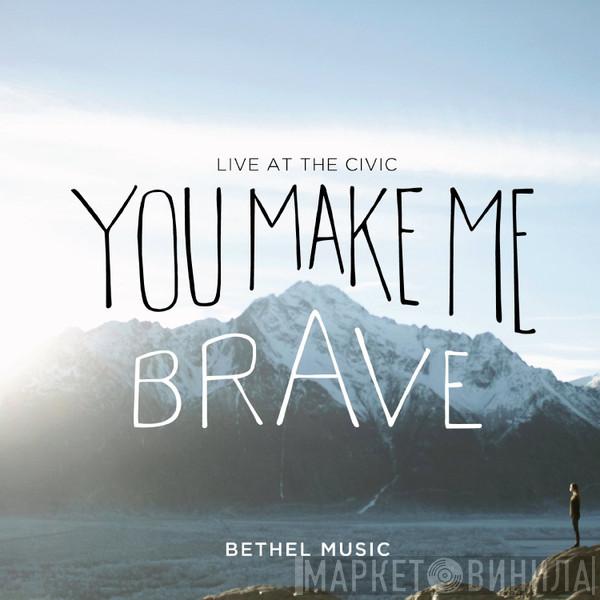Bethel Music - You Make Me Brave - Live At The Civic
