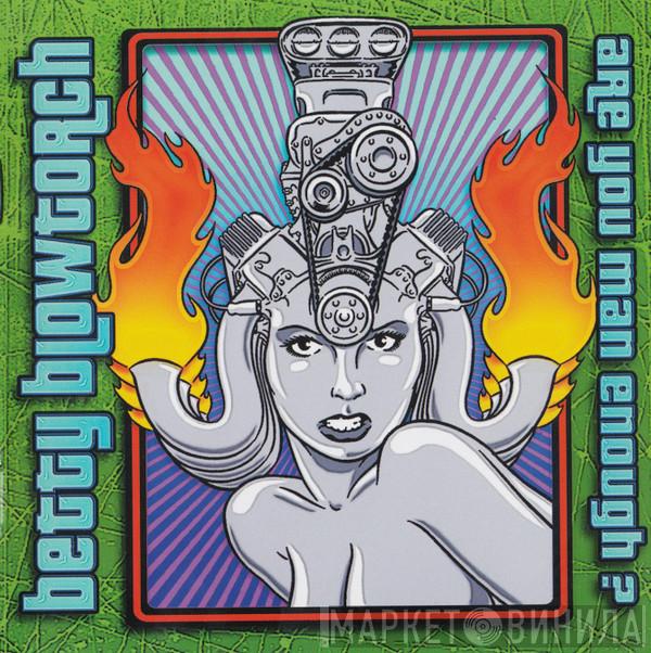 Betty Blowtorch - Are You Man Enough?