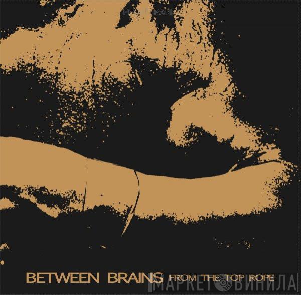 Between Brains - From The Top Rope