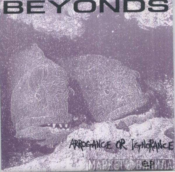 Beyonds - Arrogance Or Ignorance
