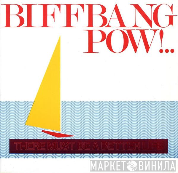 Biff Bang Pow! - There Must Be A Better Life