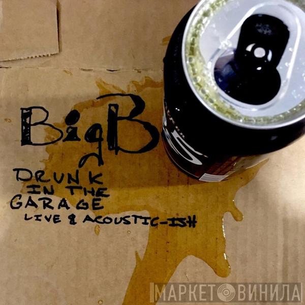 Big B  - Drunk In The Garage Live & Acoustic-ish