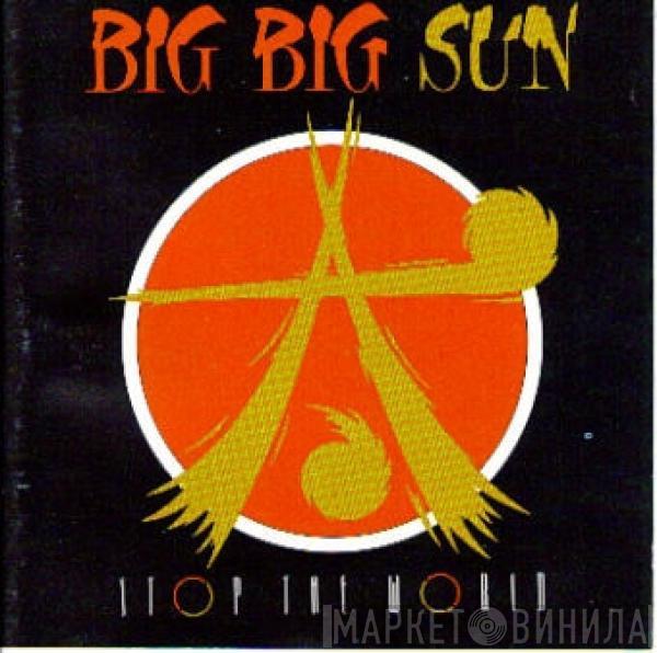 Big Big Sun - Stop The World