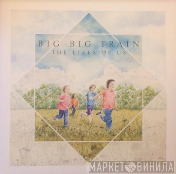 Big Big Train - The Likes Of Us