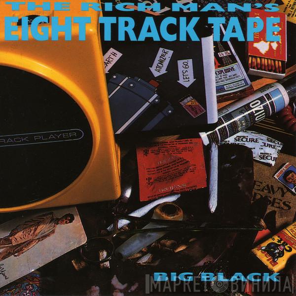 Big Black - The Rich Man's Eight Track Tape