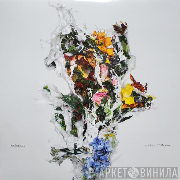 Big Brave - A Chaos Of Flowers