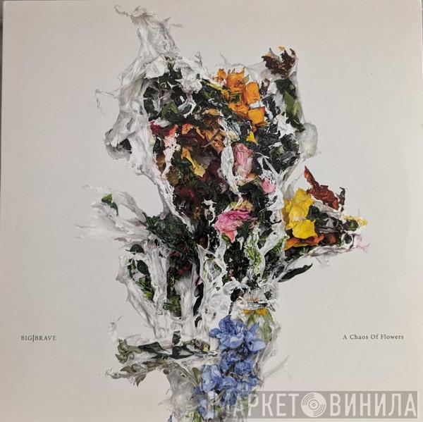 Big Brave - A Chaos Of Flowers