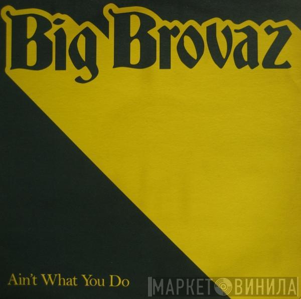 Big Brovaz - Ain't What You Do