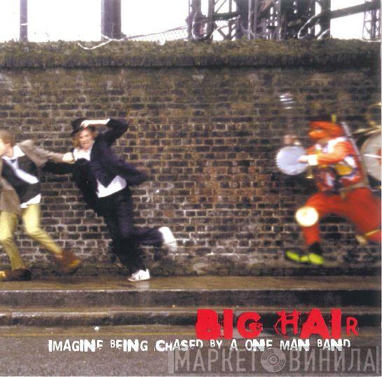 Big Hair - Imagine Being Chased By A One Man Band