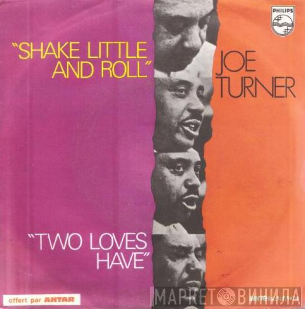 Big Joe Turner - Shake Little And Roll / Two Loves Have