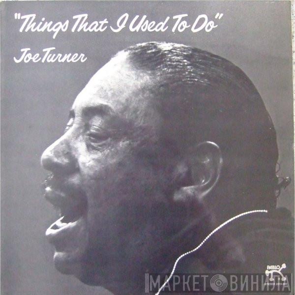 Big Joe Turner - Things That I Used To Do