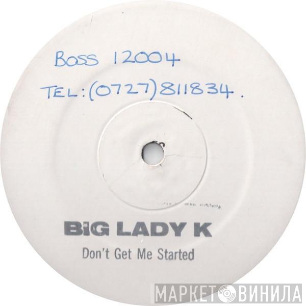 Big Lady K - Don't Get Me Started
