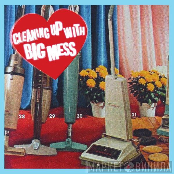 Big Mess  - Cleaning Up With