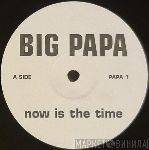 Big Papa - Now Is The Time