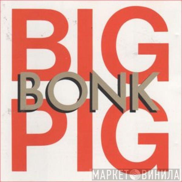  Big Pig  - Bonk