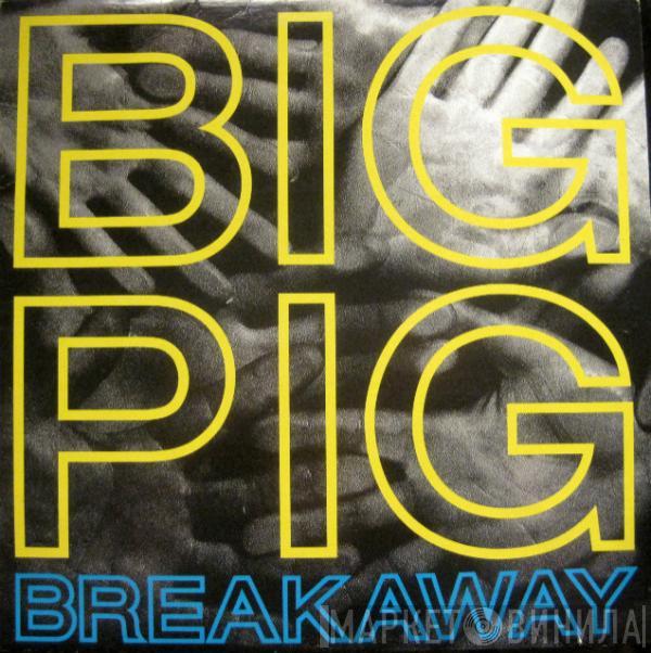  Big Pig  - Breakaway