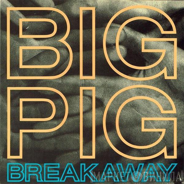  Big Pig  - Breakaway