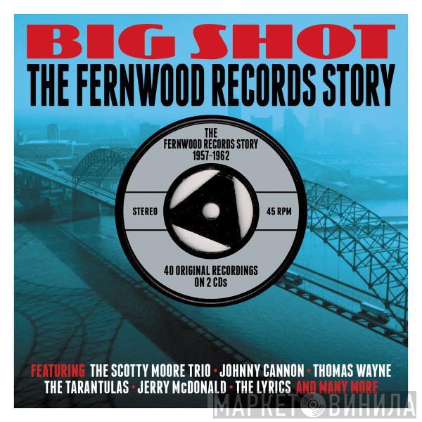  - Big Shot - The Fernwood Records Story