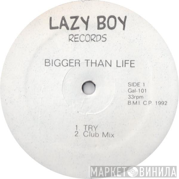 Bigger Than Life - Try