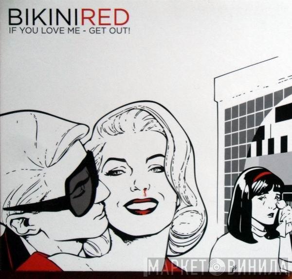 Bikini Red - If You Love Me - Get Out!