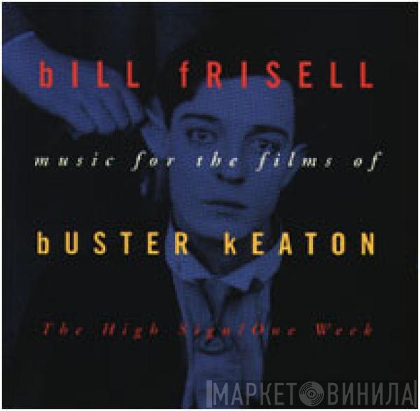 Bill Frisell - Music For The Films Of Buster Keaton: The High Sign/One Week