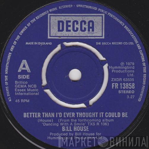 Bill House - Better Than I'd Ever Thought It Could Be
