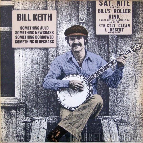 Bill Keith - Something Auld, Something Newgrass, Something Borrowed, Something Bluegrass