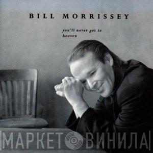 Bill Morrissey - You'll Never Get To Heaven