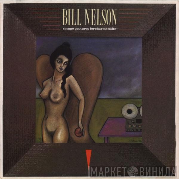 Bill Nelson - Savage Gestures For Charms Sake