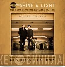 Billy Bragg, Joe Henry - Shine A Light : Field Recordings From The Great American Railroad