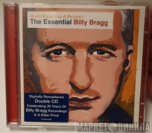 Billy Bragg - Must I Paint You A Picture?: The Essential Billy Bragg