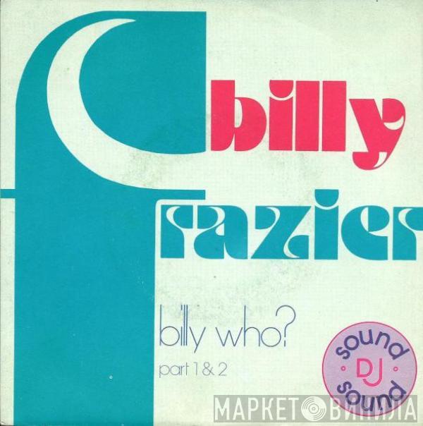 Billy Frazier  - Billy Who? (Part 1 & 2)