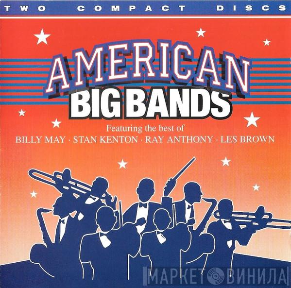 Billy May And His Orchestra, Stan Kenton And His Orchestra, Les Brown And His Band Of Renown, Ray Anthony & His Orchestra - American Big Bands