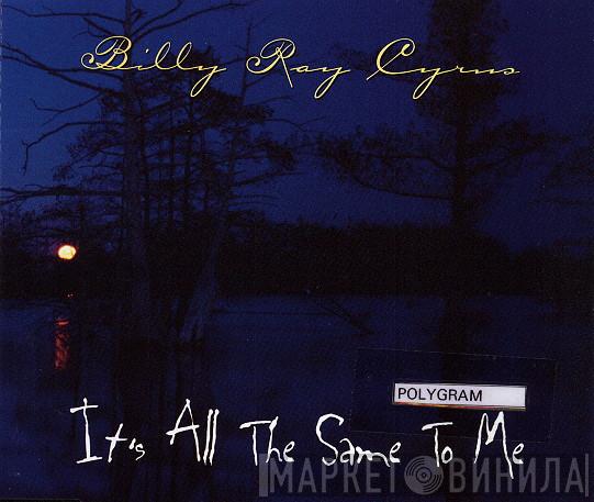 Billy Ray Cyrus - It's All The Same To Me
