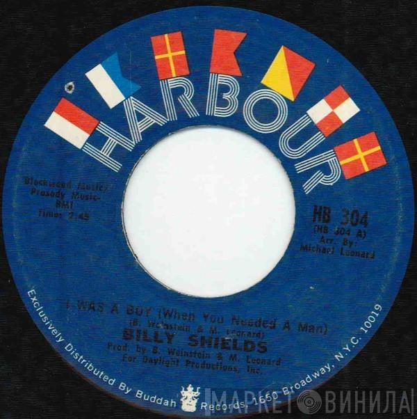 Billy Shields  - I Was A Boy (When You Needed A Man)