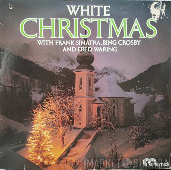 , Bing Crosby and Frank Sinatra  Fred Waring  - White Christmas