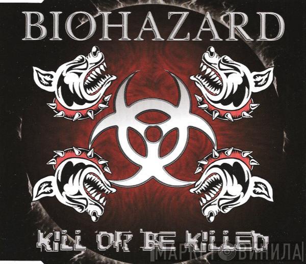 Biohazard - Kill Or Be Killed