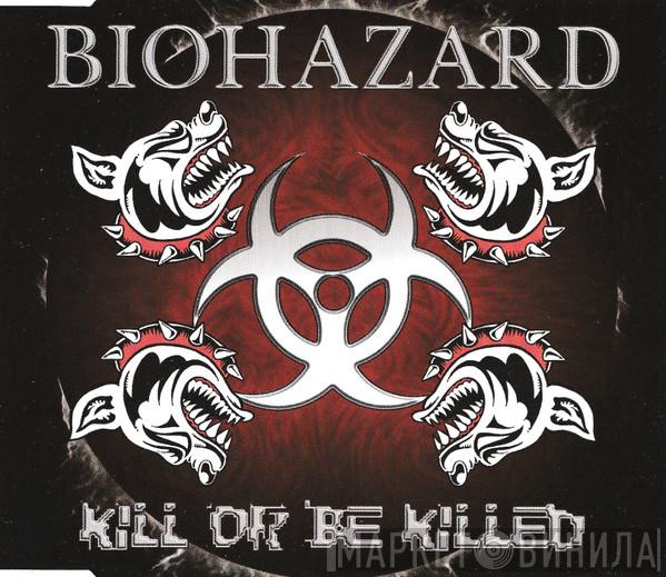 Biohazard - Kill Or Be Killed