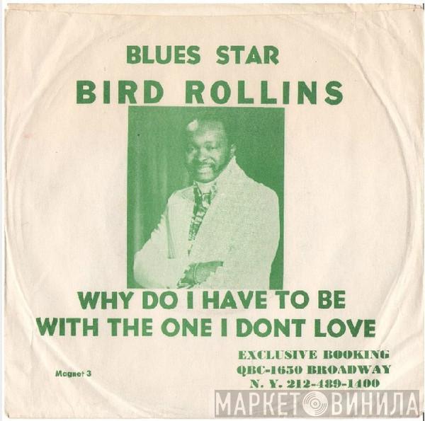 Bird Rollins - Why Do I Have To Be With The One I Don't Love