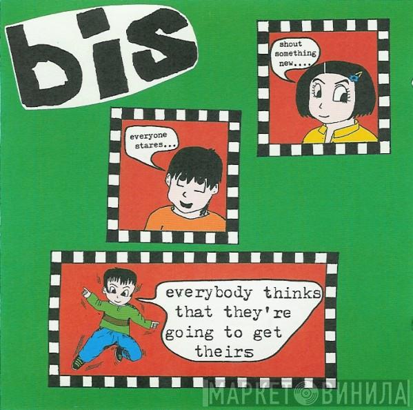 Bis - Everybody Thinks That They're Going To Get Theirs