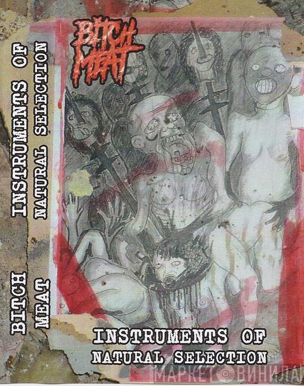  Bitch Meat  - Instruments Of Natural Selection