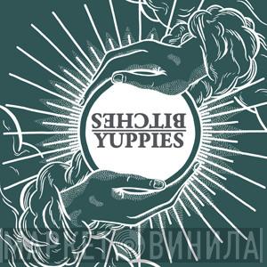 Bitches, Yuppies - Bitches / Yuppies